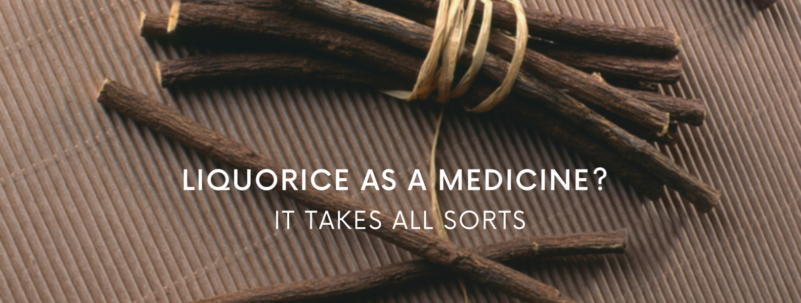 LIQUORICE AS A MEDICINE? IT TAKES ALL SORTS TriDosha